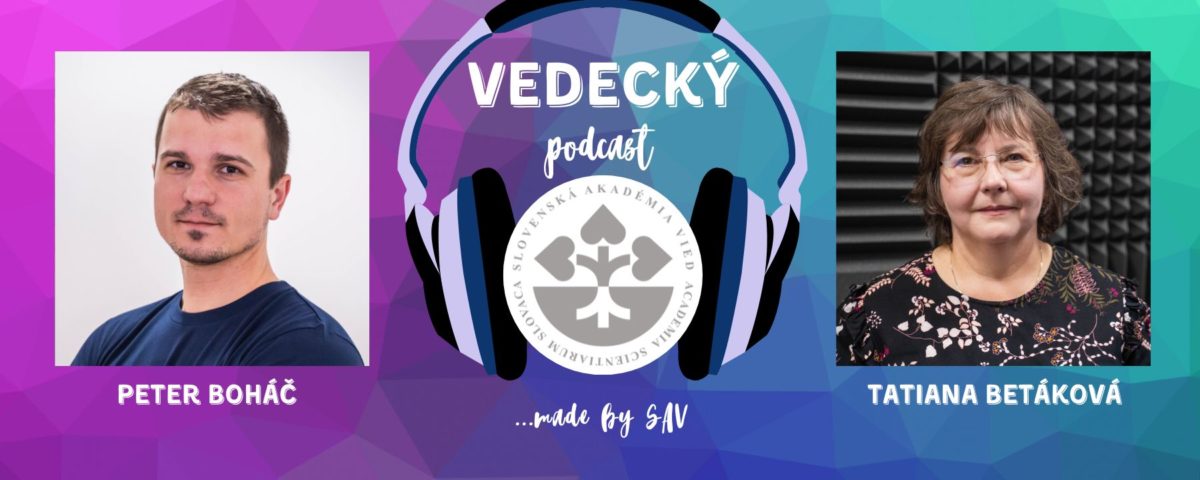 Plagát Vedeckého podcastu SAV, na ktorom je Peter Boháč a jeho hostka Tatiana Betáková.